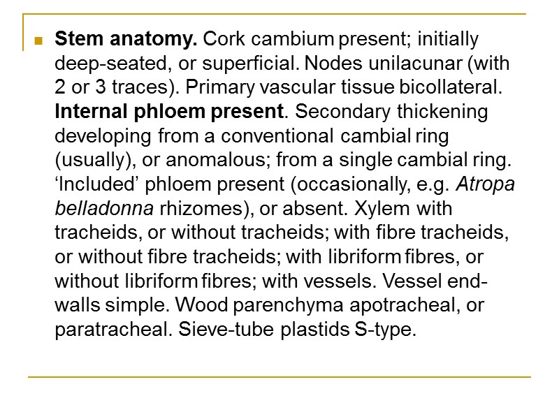 Stem anatomy. Cork cambium present; initially deep-seated, or superficial. Nodes unilacunar (with 2 or
